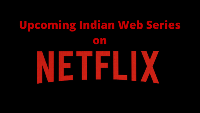 upcoming indian web series on netflix